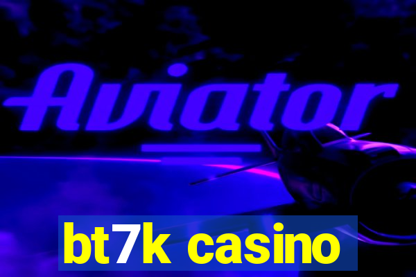 bt7k casino